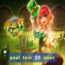 paul tem 20 anos de idade